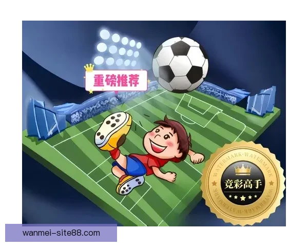 足球竞猜官网提供全面赛事分析助力您精准预测赢取丰厚奖金